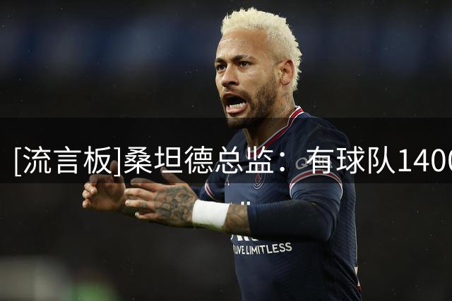 [流言板]桑坦德总监：有球队1400万欧报价萨利纳斯被拒，只走解约金